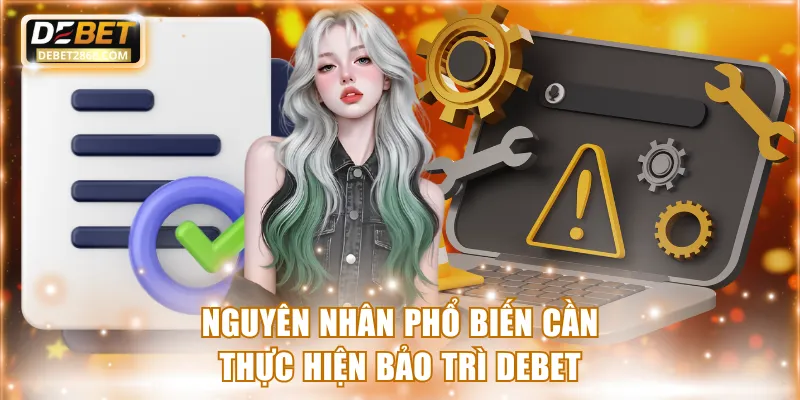 Nguyên nhân phổ biến cần thực hiện bảo trì Debet